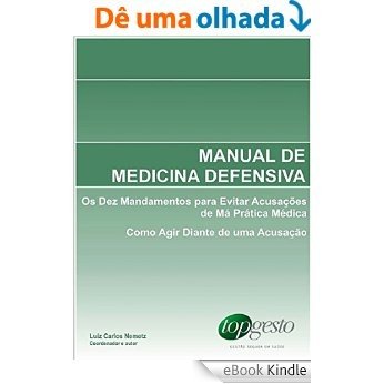 Manual de Medicina Defensiva: Os Dez Mandamentos para Evitar Acusações de Má Prática Médica; Como Agir Diante de uma Acusação [eBook Kindle]
