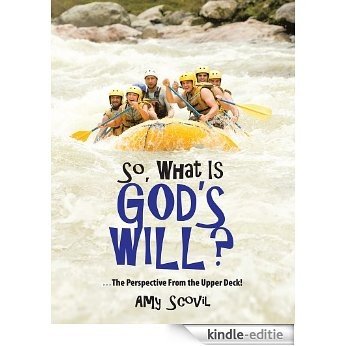 So, What Is God's Will?: ...The Perspective From the Upper Deck! (English Edition) [Kindle-editie]