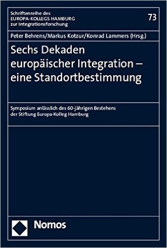 Sechs Dekaden Europaischer Integration - Eine Standortbestimmung: Symposium Anlasslich Des 60-Jahrigen Bestehens Der Stiftung Europa-Kolleg Hamburg