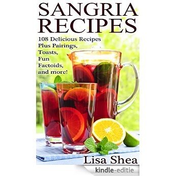 Sangria Recipes - 108 Delicious Recipes Plus Pairings, Toasts, Fun Factoids, and more! (English Edition) [Kindle-editie]