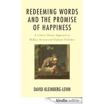 Redeeming Words and the Promise of Happiness: A Critical Theory Approach to Wallace Stevens and Vladimir Nabokov [Kindle-editie]