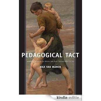 Pedagogical Tact: Knowing What to Do When You Don't Know What to Do (Phenomenology of Practice) [Kindle-editie]