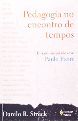 Pedagogia No Encontro De Tempos. Ensaios Inspirados Em Paulo Freire