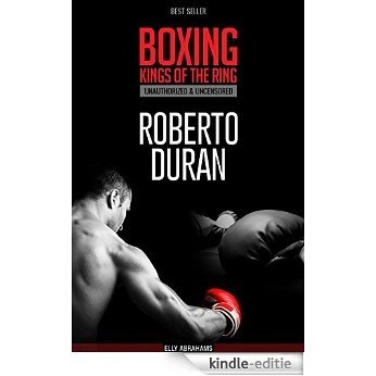 Roberto Duran - Boxing: Kings of The Ring | Unauthorized & Uncensored (All Ages Deluxe Edition with Videos) (English Edition) [Kindle-editie]