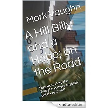 A Hill Billy and a Hobo; on the Road: Dispatches into the Twilight; Is there anybody out there at all?! (Dispatches into Cyberspace; Is there anybody out there at all?! Book 5) (English Edition) [Kindle-editie]