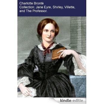 THE CHARLOTTE BRONTË COLLECTION: JANE EYRE, SHIRLEY, VILLETTE, AND THE PROFESSOR. (English Edition) [Kindle-editie]