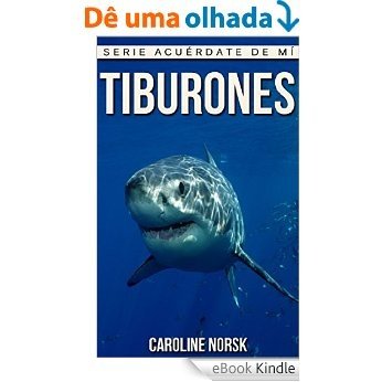 Tiburones: Libro de imágenes asombrosas y datos curiosos sobre los Tiburones para niños (Serie Acuérdate De Mí) (Spanish Edition) [eBook Kindle]