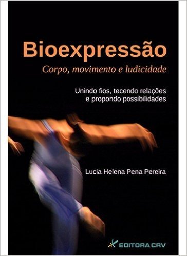 Bioexpressao - Corpo, Movimento E Ludicidade - Unindo Fios, Tecendo Re