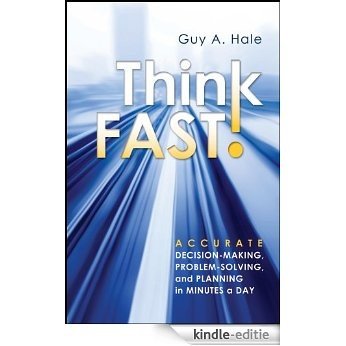 Think Fast!: Accurate Decision-Making, Problem-Solving, and Planning in Minutes a Day [Kindle-editie]