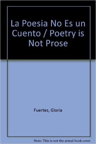 La Poesia No Es un Cuento / Poetry is Not Prose