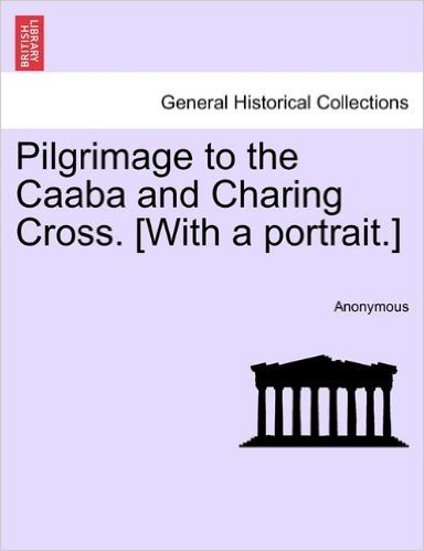 Pilgrimage to the Caaba and Charing Cross. [With a Portrait.] baixar