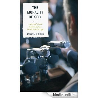 The Morality of Spin: Virtue and Vice in Political Rhetoric and the Christian Right [Kindle-editie]