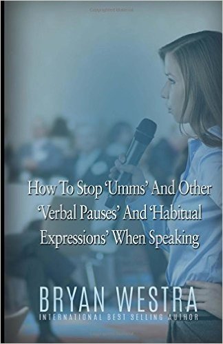 How to Stop Umms and Other Verbal Pauses and Habitual Expressions: When Speaking