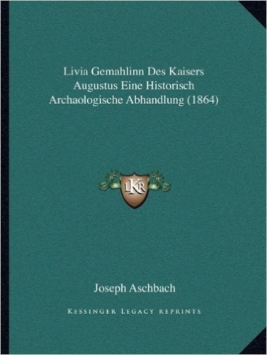 Livia Gemahlinn Des Kaisers Augustus Eine Historisch Archaologische Abhandlung (1864)