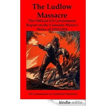 The Ludlow Massacre: The Official US Government Report on the Colorado Miner's Strike of 1913-1914 (English Edition) [Kindle-editie]
