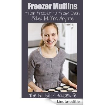 Freezer Muffins - From Freezer to Fresh Oven Baked Muffins (English Edition) [Kindle-editie]