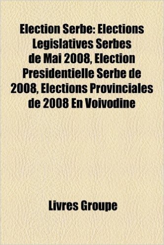Election Serbe: Elections Legislatives Serbes de Mai 2008, Election Presidentielle Serbe de 2008, Elections Provinciales de 2008 En Vo baixar