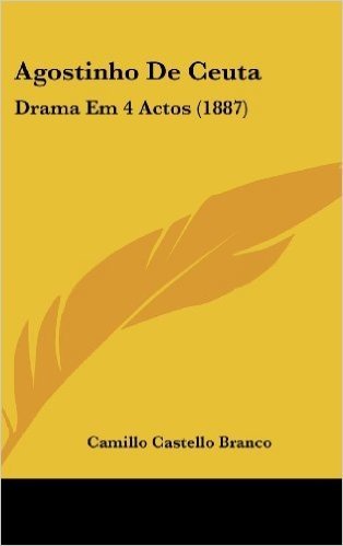 Agostinho de Ceuta: Drama Em 4 Actos (1887)