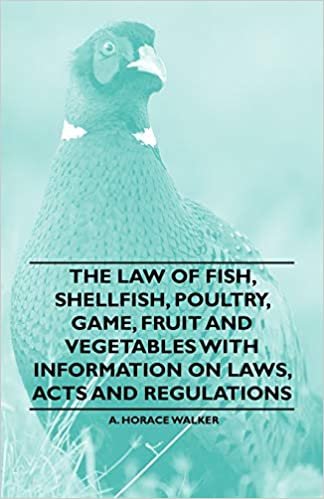 The Law of Fish, Shellfish, Poultry, Game, Fruit and Vegetables With Information on Laws, Acts and Regulations