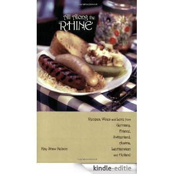 All Along the Rhine: Recipes, Wines and Lore from Germany, France, Switzerland, Austria, Liechtenstein and Holland: Recipes, Wines and Lore from Germany, ... Austria, Liechtenstein, and Holland [Kindle-editie]