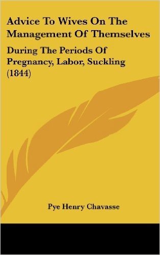 Advice to Wives on the Management of Themselves: During the Periods of Pregnancy, Labor, Suckling (1844)