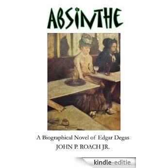 Absinthe: A Biographical Novel of Edgar Degas (English Edition) [Kindle-editie]