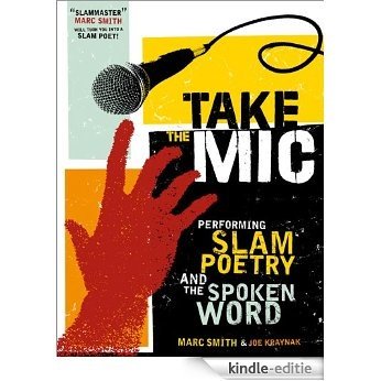 Take the Mic: The Art of Performance Poetry, Slam, and the Spoken Word (A Poetry Speaks Experience) [Kindle-editie]