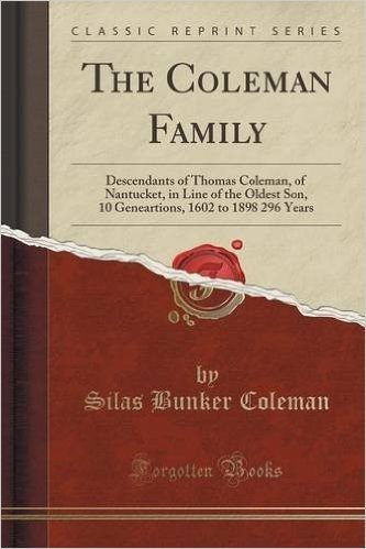 The Coleman Family: Descendants of Thomas Coleman, of Nantucket, in Line of the Oldest Son, 10 Geneartions, 1602 to 1898 296 Years (Classi