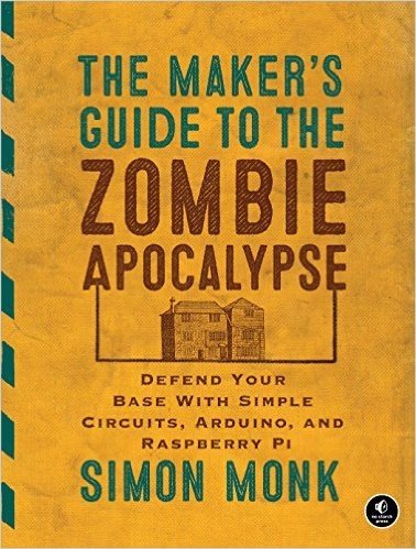 The Maker's Guide to the Zombie Apocalypse: Defend Your Base with Simple Circuits, Arduino, and Raspberry Pi baixar