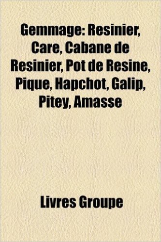 Gemmage: Resinier, Care, Cabane de Resinier, Pot de Resine, Pique, Hapchot, Galip, Pitey, Amasse