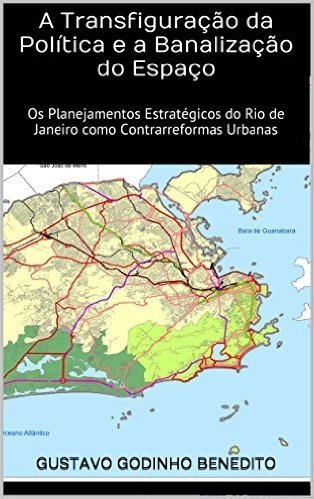 A Transfiguração da Política e a Banalização do Espaço: Os Planejamentos Estratégicos do Rio de Janeiro como Contrarreformas Urbanas (Teses & Dissertações Que Você Deve Ler Livro 2)
