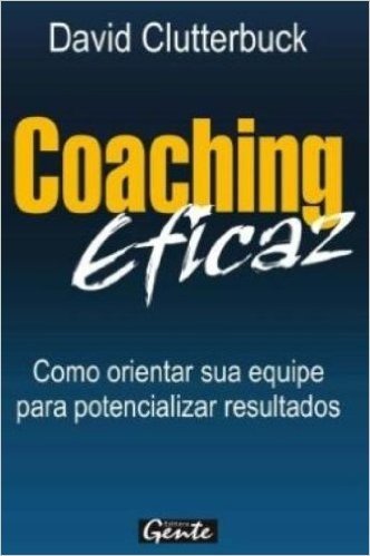 Coaching Eficaz. Como Orientar Sua Equipe Para Potencializar Resultados