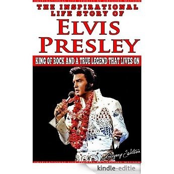 Elvis Presley - The Inspirational Life Story of Elvis Presley: King Of Rock And A True Legend That Lives On (Inspirational Life Stories By Gregory Watson Book 4) (English Edition) [Kindle-editie]