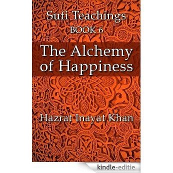 The Alchemy of Happiness (The Sufi Teachings of Hazrat Inayat Khan Book 6) (English Edition) [Kindle-editie]