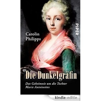 Die Dunkelgräfin: Das Geheimnis um die Tochter Marie Antoinettes (German Edition) [Kindle-editie]