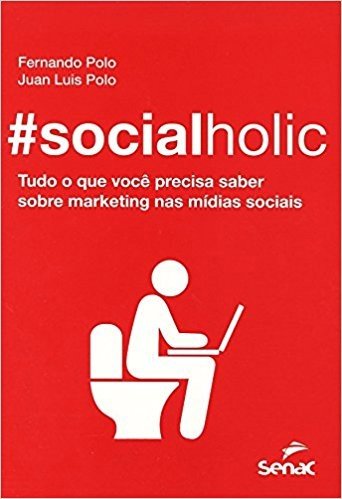 #socialholic. Tudo o que Você Precisa Saber Sobre Marketing nas Mídias Sociais