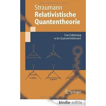 Relativistische Quantentheorie: Eine Einführung in die Quantenfeldtheorie: Eine Einfuhrung in Die Quantenfeldtheorie (Springer-Lehrbuch) [Kindle-editie]