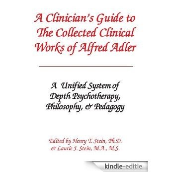 A Clinician's Guide to The Collected Clinical Works of Alfred Adler: A Unified System of Depth Psychotherapy, Philosophy, & Pedagogy (English Edition) [Kindle-editie]