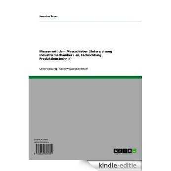 Messen mit dem Messschieber (Unterweisung Industriemechaniker / -in, Fachrichtung Produktionstechnik) [Kindle-editie]