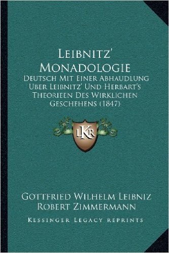 Leibnitz' Monadologie: Deutsch Mit Einer Abhaudlung Uber Leibnitz' Und Herbart's Theorieen Des Wirklichen Geschehens (1847)