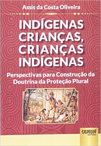 Indígenas Crianças, Crianças Indígenas. Perspectivas Para Construção da Doutrina da Proteção Plural