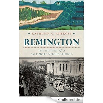 Remington: The History of a Baltimore Neighborhood (Brief History) (English Edition) [Kindle-editie]