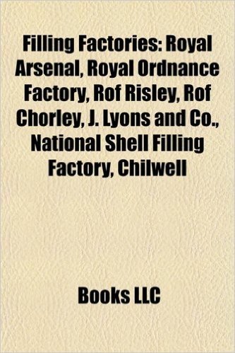 Filling Factories: Royal Arsenal, Royal Ordnance Factory, Rof Risley, Rof Chorley, J. Lyons and Co., National Shell Filling Factory, Chil