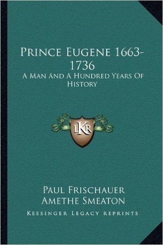 Prince Eugene 1663-1736: A Man and a Hundred Years of History