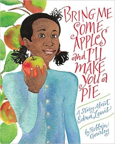 Bring Me Some Apples and I LL Make You a Pie: A Story about Edna Lewis