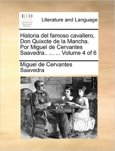 Historia del Famoso Cavallero, Don Quixote de La Mancha. Por Miguel de Cervantes Saavedra.. ... ... Volume 4 of 6