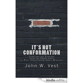 It's Not Conformation: Confirmation Sermons from the Front Lines of Post-Christendom Youth Ministry (English Edition) [Kindle-editie]