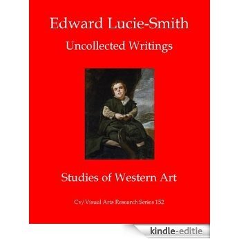 Edward Lucie-Smith: Uncollected Writings-Studies of Western Art (Cv/Visual Arts Research Book 152) (English Edition) [Kindle-editie]
