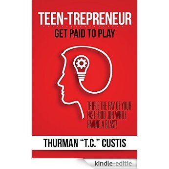 TEEN-TREPRENEUR: GET PAID TO PLAY: Triple the pay of your fast-food job while havin' a blast! (English Edition) [Kindle-editie]