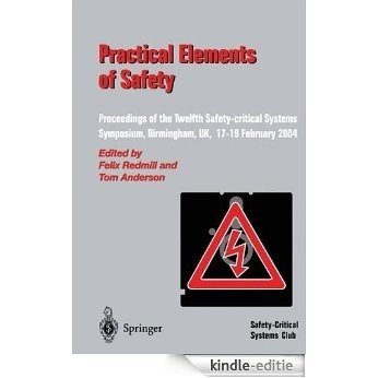 Practical Elements of Safety: Proceedings of the Twelfth Safety-critical Systems Symposium, Birmingham, UK, 17-19 February 2004: Proceedings of the Twelfth ... Birmingham, UK, 17-19 February 2004 [Kindle-editie]